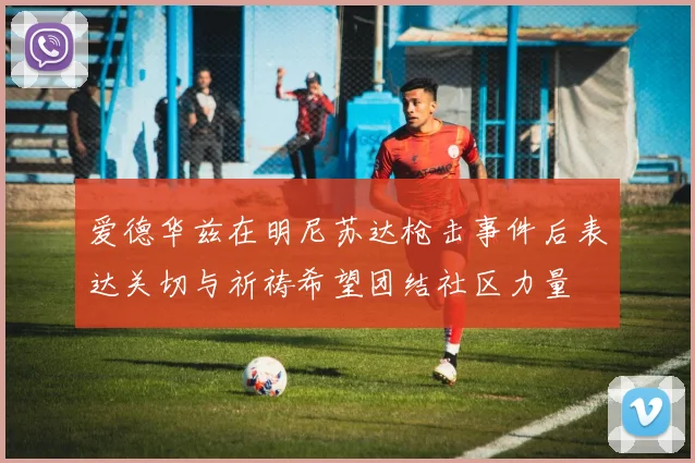 爱德华兹在明尼苏达枪击事件后表达关切与祈祷希望团结社区力量